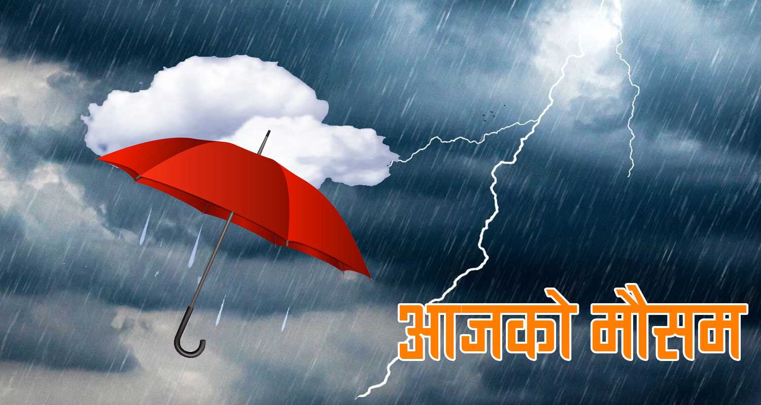 यी स्थानमा आज वर्षा र हावाहुरीको सम्भावना